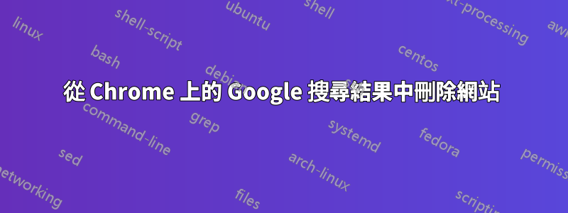 從 Chrome 上的 Google 搜尋結果中刪除網站