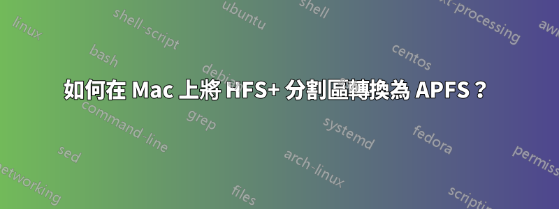 如何在 Mac 上將 HFS+ 分割區轉換為 APFS？