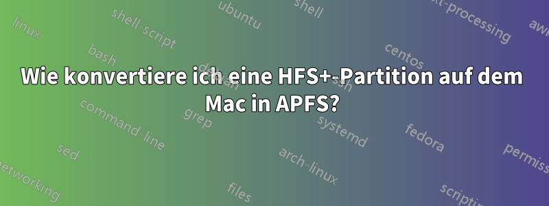 Wie konvertiere ich eine HFS+-Partition auf dem Mac in APFS?