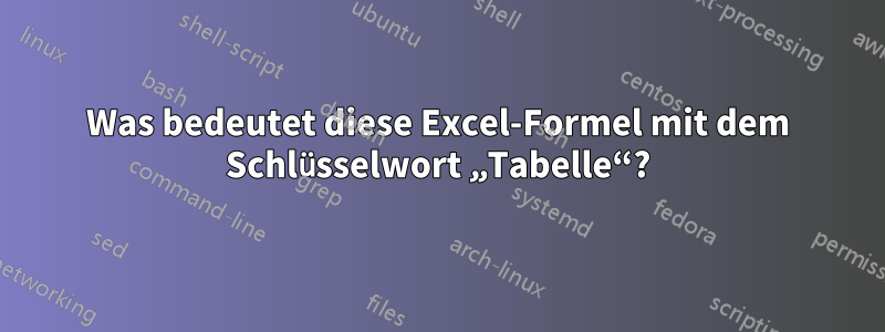 Was bedeutet diese Excel-Formel mit dem Schlüsselwort „Tabelle“?