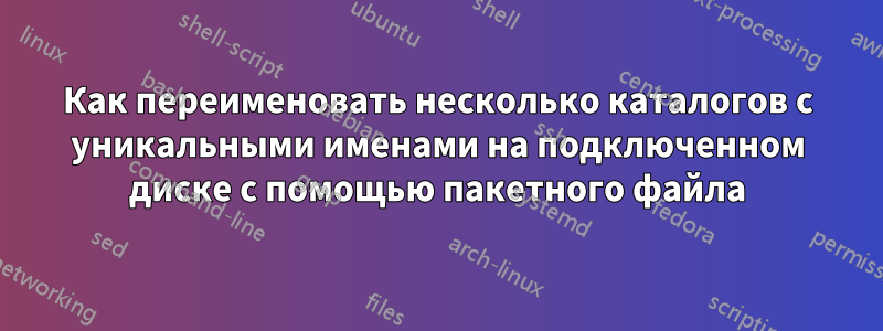 Как переименовать несколько каталогов с уникальными именами на подключенном диске с помощью пакетного файла