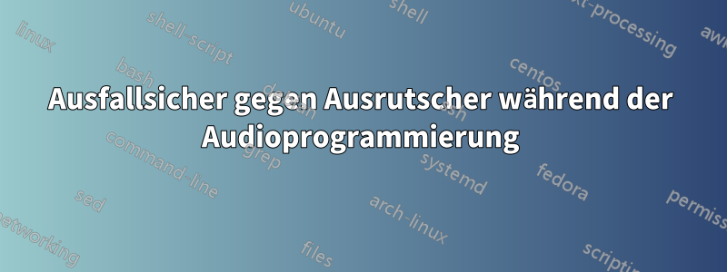 Ausfallsicher gegen Ausrutscher während der Audioprogrammierung