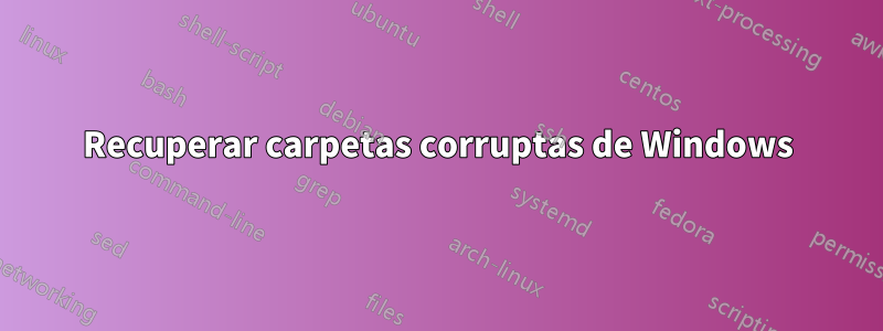 Recuperar carpetas corruptas de Windows