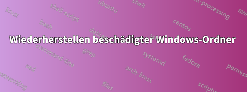 Wiederherstellen beschädigter Windows-Ordner