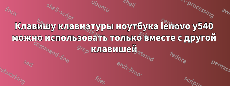 Клавишу клавиатуры ноутбука lenovo y540 можно использовать только вместе с другой клавишей