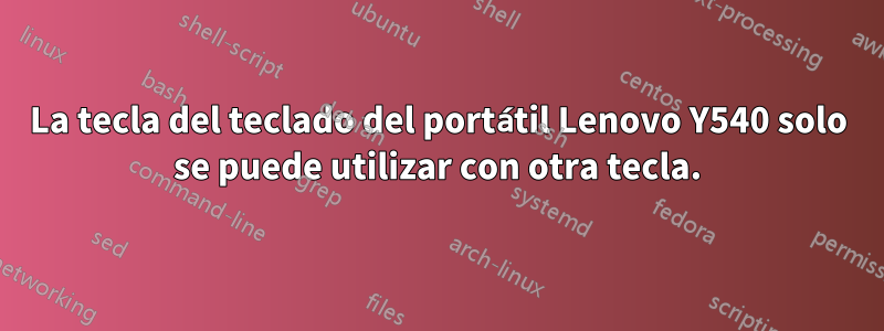 La tecla del teclado del portátil Lenovo Y540 solo se puede utilizar con otra tecla.