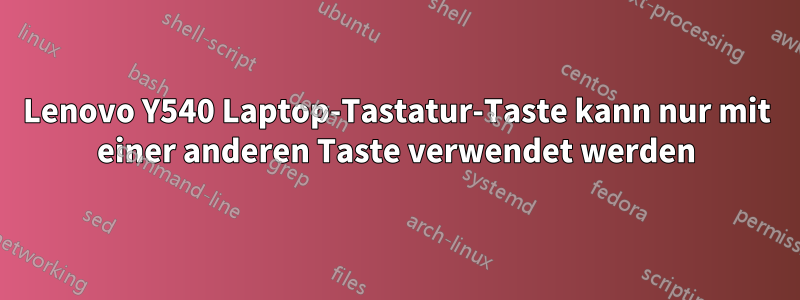 Lenovo Y540 Laptop-Tastatur-Taste kann nur mit einer anderen Taste verwendet werden