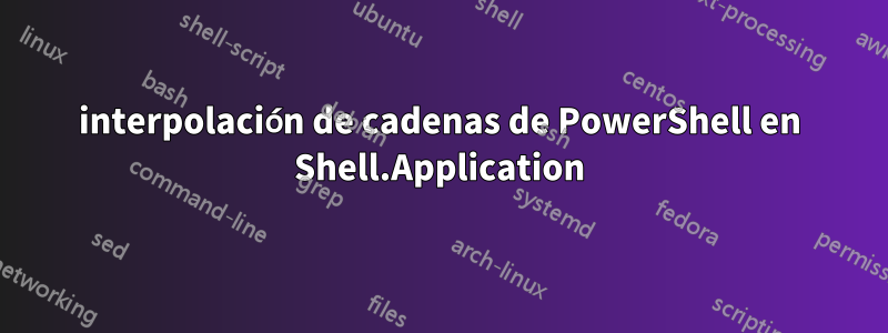 interpolación de cadenas de PowerShell en Shell.Application