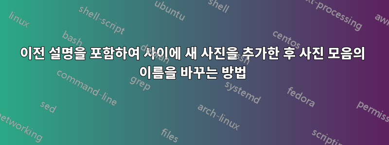 이전 설명을 포함하여 사이에 새 사진을 추가한 후 사진 모음의 이름을 바꾸는 방법