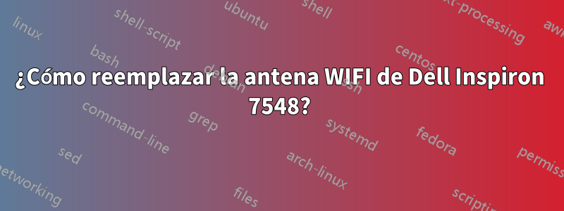 ¿Cómo reemplazar la antena WIFI de Dell Inspiron 7548?