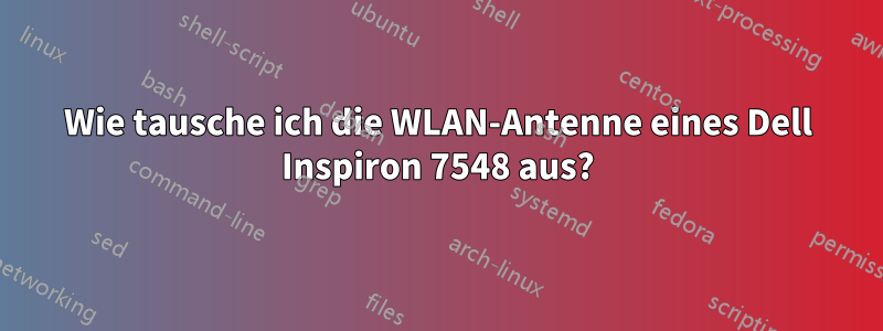 Wie tausche ich die WLAN-Antenne eines Dell Inspiron 7548 aus?