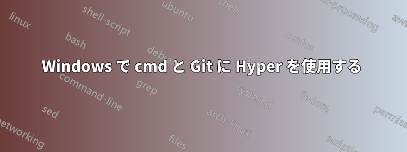 Windows で cmd と Git に Hyper を使用する