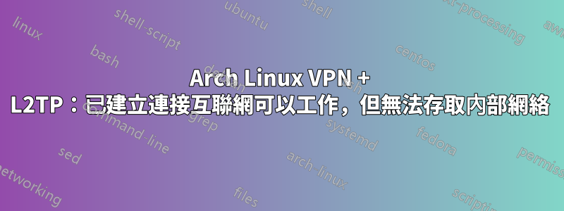 Arch Linux VPN + L2TP：已建立連接互聯網可以工作，但無法存取內部網絡