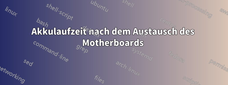 Akkulaufzeit nach dem Austausch des Motherboards