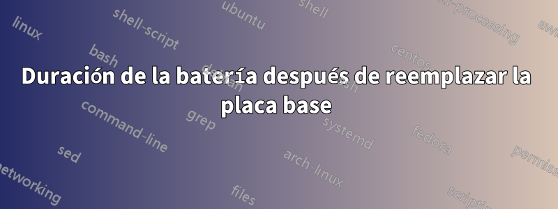 Duración de la batería después de reemplazar la placa base