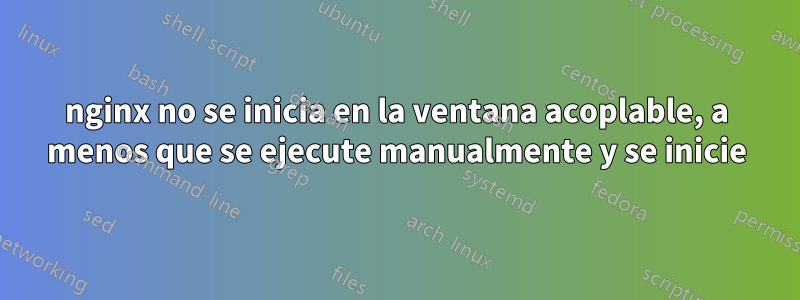 nginx no se inicia en la ventana acoplable, a menos que se ejecute manualmente y se inicie