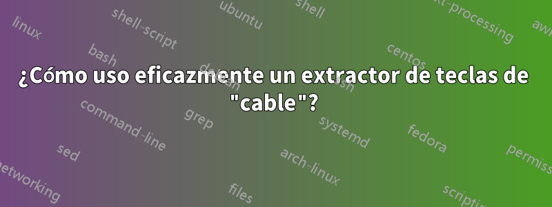 ¿Cómo uso eficazmente un extractor de teclas de "cable"?