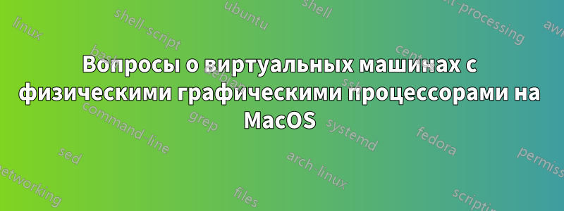 Вопросы о виртуальных машинах с физическими графическими процессорами на MacOS