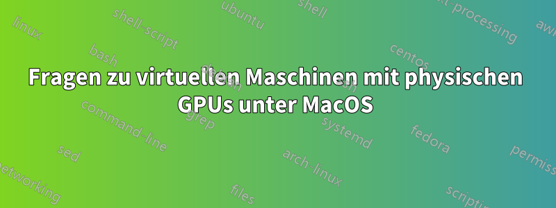 Fragen zu virtuellen Maschinen mit physischen GPUs unter MacOS