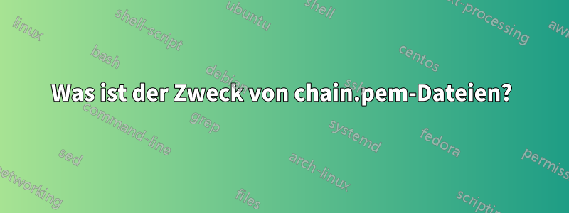 Was ist der Zweck von chain.pem-Dateien?