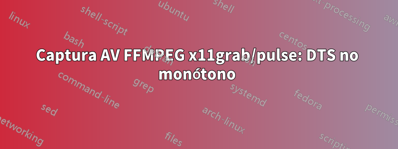 Captura AV FFMPEG x11grab/pulse: DTS no monótono