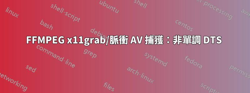 FFMPEG x11grab/脈衝 AV 捕獲：非單調 DTS