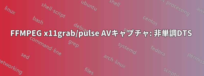 FFMPEG x11grab/pulse AVキャプチャ: 非単調DTS