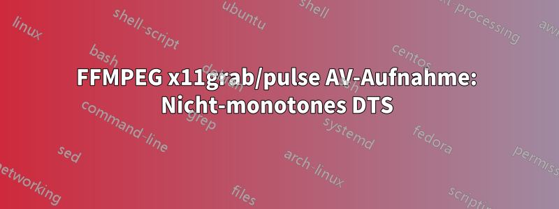 FFMPEG x11grab/pulse AV-Aufnahme: Nicht-monotones DTS