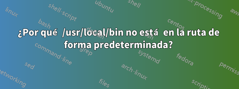 ¿Por qué /usr/local/bin no está en la ruta de forma predeterminada?