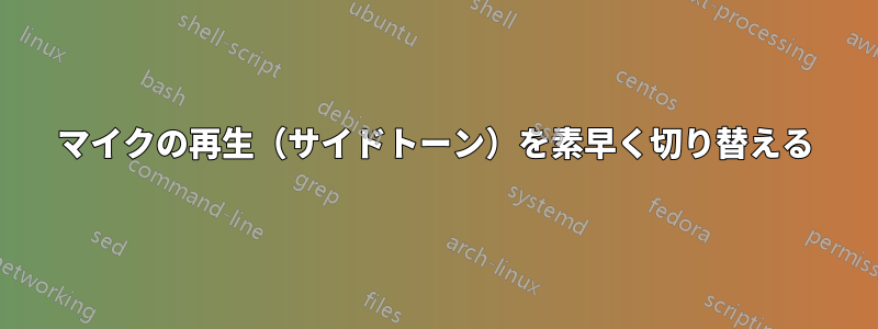 マイクの再生（サイドトーン）を素早く切り替える