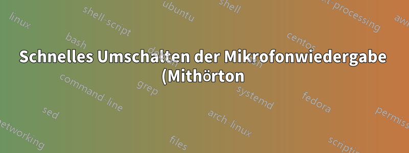 Schnelles Umschalten der Mikrofonwiedergabe (Mithörton)