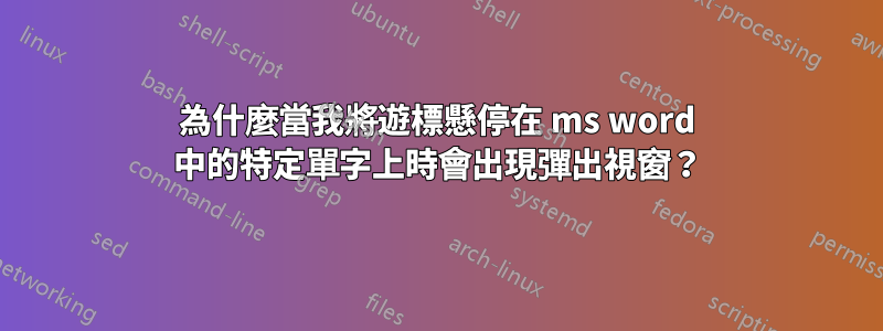 為什麼當我將遊標懸停在 ms word 中的特定單字上時會出現彈出視窗？