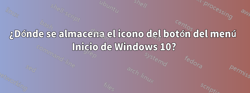 ¿Dónde se almacena el icono del botón del menú Inicio de Windows 10?