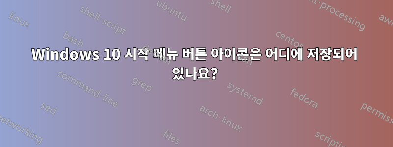 Windows 10 시작 메뉴 버튼 아이콘은 어디에 저장되어 있나요?