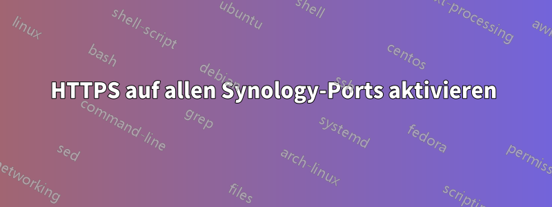 HTTPS auf allen Synology-Ports aktivieren