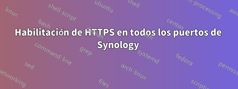 Habilitación de HTTPS en todos los puertos de Synology