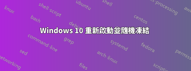 Windows 10 重新啟動並隨機凍結