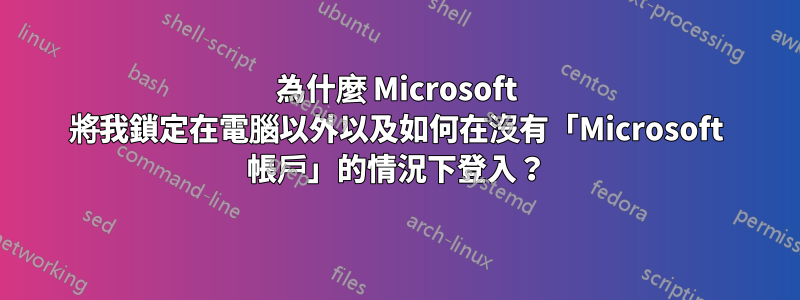 為什麼 Microsoft 將我鎖定在電腦以外以及如何在沒有「Microsoft 帳戶」的情況下登入？