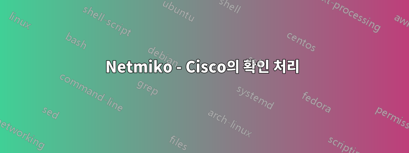 Netmiko - Cisco의 확인 처리