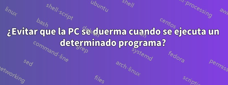 ¿Evitar que la PC se duerma cuando se ejecuta un determinado programa?