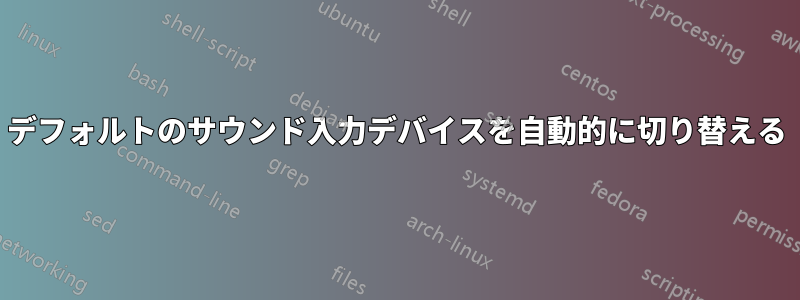 デフォルトのサウンド入力デバイスを自動的に切り替える