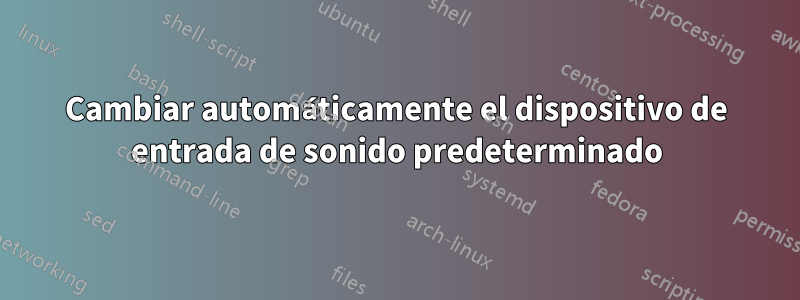 Cambiar automáticamente el dispositivo de entrada de sonido predeterminado