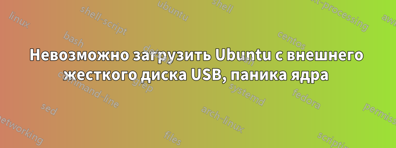 Невозможно загрузить Ubuntu с внешнего жесткого диска USB, паника ядра