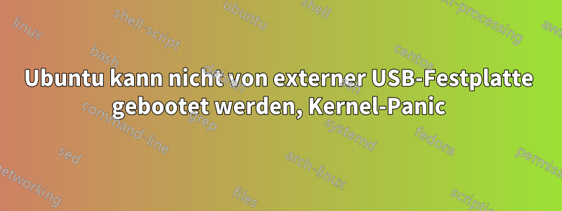 Ubuntu kann nicht von externer USB-Festplatte gebootet werden, Kernel-Panic