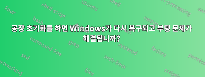 공장 초기화를 하면 Windows가 다시 복구되고 부팅 문제가 해결됩니까?