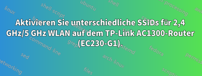 Aktivieren Sie unterschiedliche SSIDs für 2,4 GHz/5 GHz WLAN auf dem TP-Link AC1300-Router (EC230-G1).