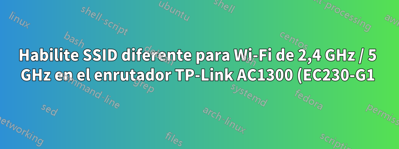 Habilite SSID diferente para Wi-Fi de 2,4 GHz / 5 GHz en el enrutador TP-Link AC1300 (EC230-G1)