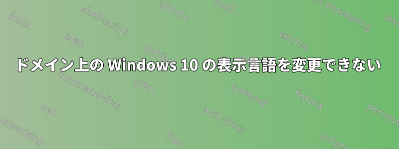 ドメイン上の Windows 10 の表示言語を変更できない