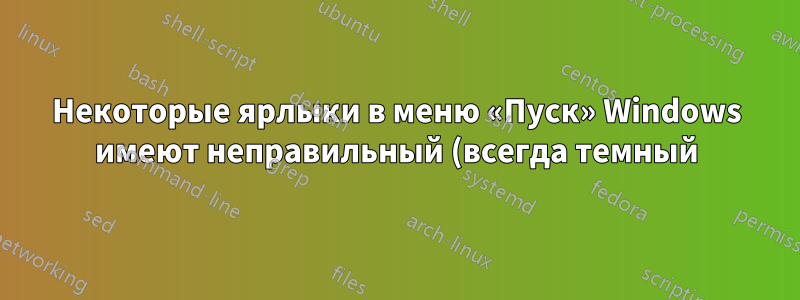 Некоторые ярлыки в меню «Пуск» Windows имеют неправильный (всегда темный) фон