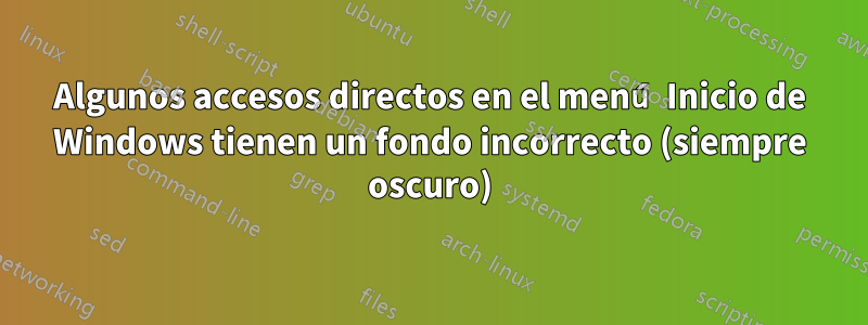 Algunos accesos directos en el menú Inicio de Windows tienen un fondo incorrecto (siempre oscuro)